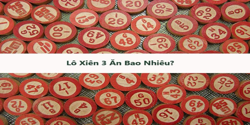 Chi tiết về lô xiên 3 ăn bao nhiêu tại Việt Nam